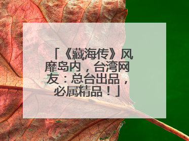 《藏海传》风靡岛内，台湾网友：总台出品，必属精品！