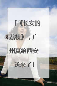 《长安的荔枝》，广州真给西安送来了