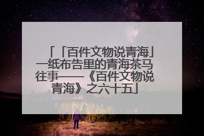 「百件文物说青海」一纸布告里的青海茶马往事——《百件文物说青海》之六十五