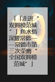 「走进“双拥模范城”」鱼水情深耀常德——常德市第三次荣膺“全国双拥模范城”