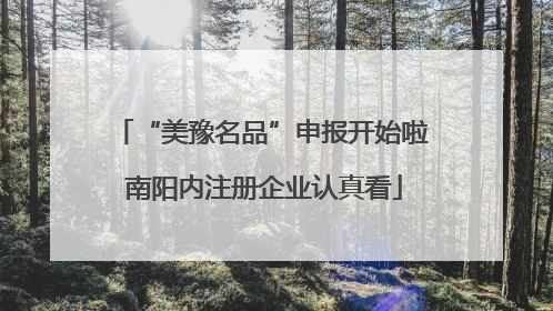 “美豫名品”申报开始啦 南阳内注册企业认真看
