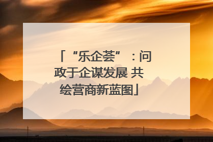 “乐企荟”：问政于企谋发展 共绘营商新蓝图