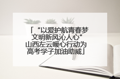 “以爱护航青春梦 文明新风沁人心”山西左云暖心行动为高考学子加油助威
