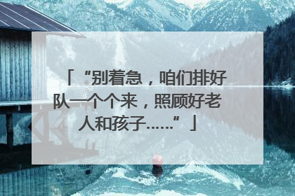 “别着急，咱们排好队一个个来，照顾好老人和孩子……”