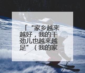 “家乡越来越好，我的干劲儿也越来越足”（我的家乡我建设）
