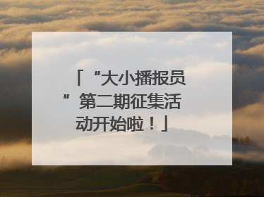 “大小播报员”第二期征集活动开始啦！