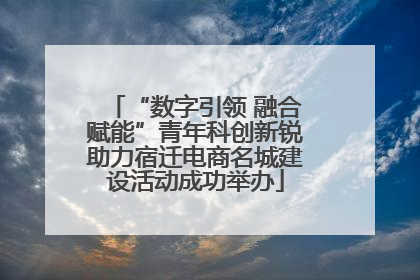 “数字引领 融合赋能”青年科创新锐助力宿迁电商名城建设活动成功举办