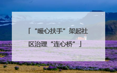 “暖心扶手”架起社区治理“连心桥”