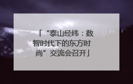 “泰山经纬：数智时代下的东方时尚”交流会召开