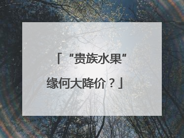 “贵族水果”缘何大降价？