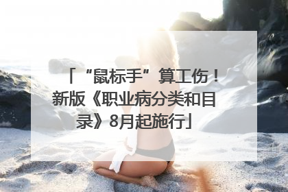 “鼠标手”算工伤！新版《职业病分类和目录》8月起施行