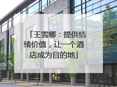 王雪娜：提供情绪价值，让一个酒店成为目的地