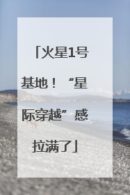 火星1号基地！“星际穿越”感拉满了
