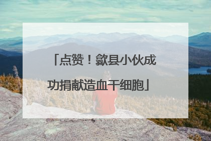 点赞！歙县小伙成功捐献造血干细胞