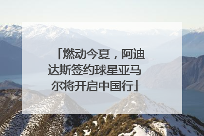 燃动今夏，阿迪达斯签约球星亚马尔将开启中国行