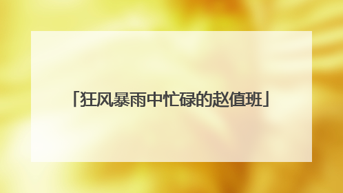 狂风暴雨中忙碌的赵值班