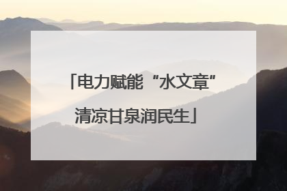 电力赋能“水文章” 清凉甘泉润民生