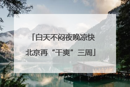 白天不闷夜晚凉快 北京再“干爽”三周