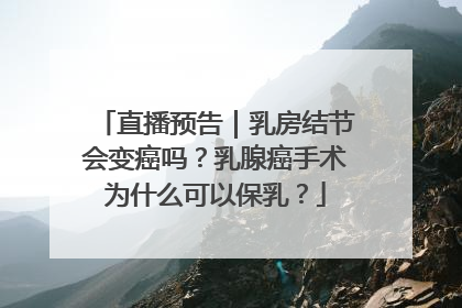 直播预告｜乳房结节会变癌吗？乳腺癌手术为什么可以保乳？