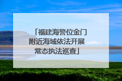 福建海警位金门附近海域依法开展常态执法巡查