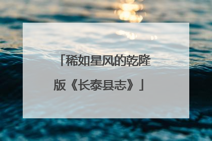 稀如星风的乾隆版《长泰县志》