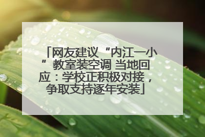 网友建议“内江一小”教室装空调 当地回应：学校正积极对接，争取支持逐年安装