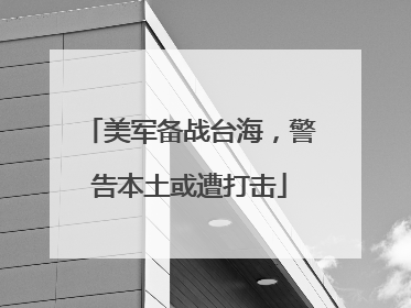 美军备战台海，警告本土或遭打击