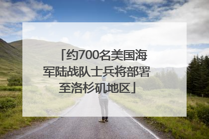 约700名美国海军陆战队士兵将部署至洛杉矶地区