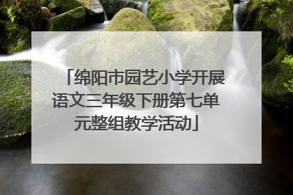 绵阳市园艺小学开展语文三年级下册第七单元整组教学活动