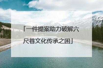 一件提案助力破解六尺巷文化传承之困