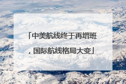 中美航线终于再增班，国际航线格局大变