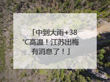 中到大雨+38℃高温！江苏出梅有消息了！