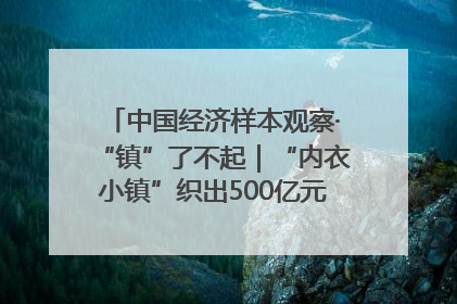 中国经济样本观察·“镇”了不起｜“内衣小镇”织出500亿元“里子产业”