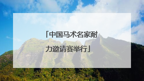 中国马术名家耐力邀请赛举行