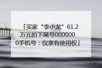 买家“李小龙”61.2万元拍下尾号0000000手机号：仅享有使用权