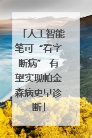 人工智能笔可“看字断病” 有望实现帕金森病更早诊断