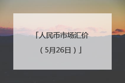 人民币市场汇价（5月26日）