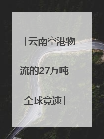 云南空港物流的27万吨全球竞速