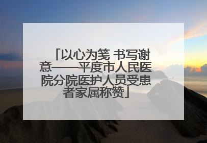 以心为笺 书写谢意——平度市人民医院分院医护人员受患者家属称赞