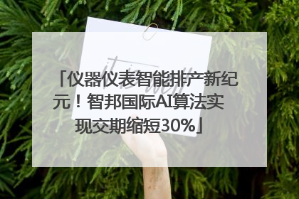 仪器仪表智能排产新纪元！智邦国际AI算法实现交期缩短30%