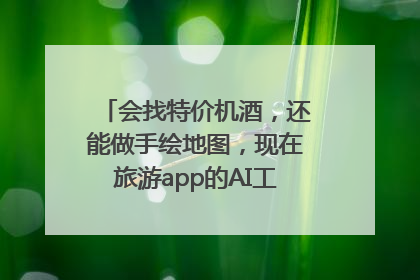 会找特价机酒，还能做手绘地图，现在旅游app的AI工具这么厉害了吗？