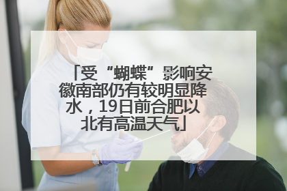 受“蝴蝶”影响安徽南部仍有较明显降水，19日前合肥以北有高温天气