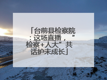 台前县检察院：这场直播，“检察+人大”共话护未成长