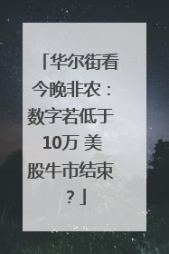 华尔街看今晚非农：数字若低于10万 美股牛市结束？