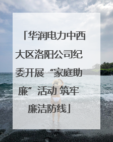 华润电力中西大区洛阳公司纪委开展“家庭助廉”活动 筑牢廉洁防线