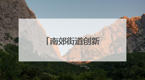 南郊街道创新“三维服务型监管”打造安全营商环境新高地