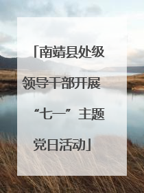 南靖县处级领导干部开展“七一”主题党日活动