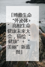 博雅生命“外泌体+”亮相生命健康未来大会，描绘“健康”+“美丽”新蓝图