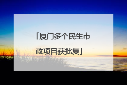 厦门多个民生市政项目获批复