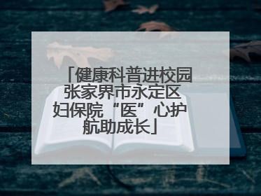 健康科普进校园 张家界市永定区妇保院“医”心护航助成长